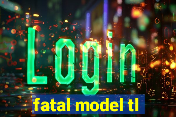 fatal model tl